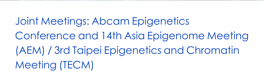 Joint Meetings: Abcam Epigenetics Conference and 14th Asia Epigenome Meeting (AEM) / 3rd Taipei Epigenetics and Chromatin Meeting (TECM)