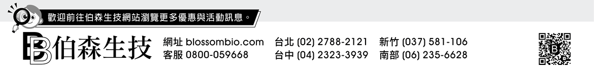 歡迎前往伯森生技網站瀏覽更多優惠與活動訊息 | [伯森生物科技股份有限公司聯絡資訊] 網址：blossombio.com / 客服專線：0800-059668 / 聯絡電話：台北 (02) 2788-2121 新竹 (037) 581-106 台中 (04) 2323-3939 南部 (06) 235-6628