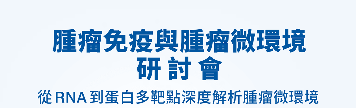 腫瘤免疫與腫瘤微環境研討會 — 從 RNA 到蛋白多靶點深度解析腫瘤微環境