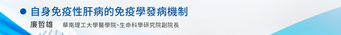 自身免疫性肝病的免疫學發病機制 —  廉哲雄 / 華南理工大學醫學院、生命科學研究院副院長