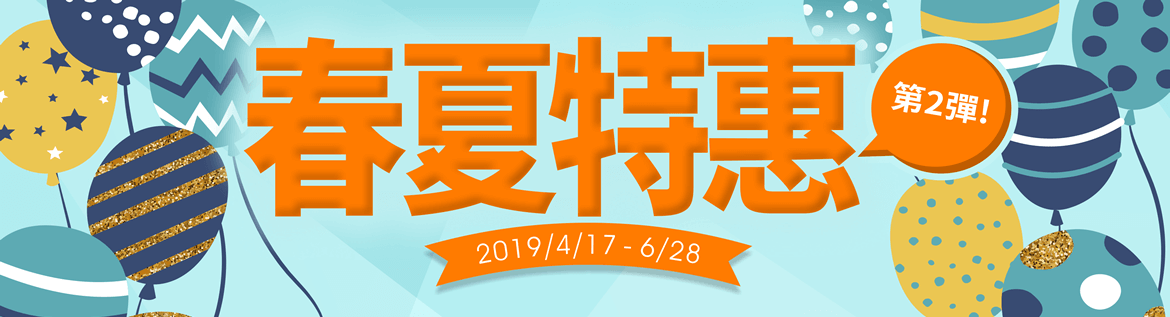 春夏特惠第2彈！ 活動時間：2019/4/17~6/28