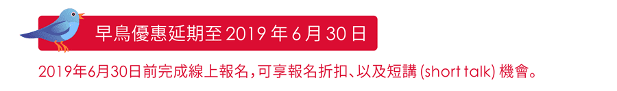 早鳥優惠延期至 2019 年 6 月 30 日！2019年6月30日前完成線上報名，可享報名折扣、以及短講 (short talk) 機會。