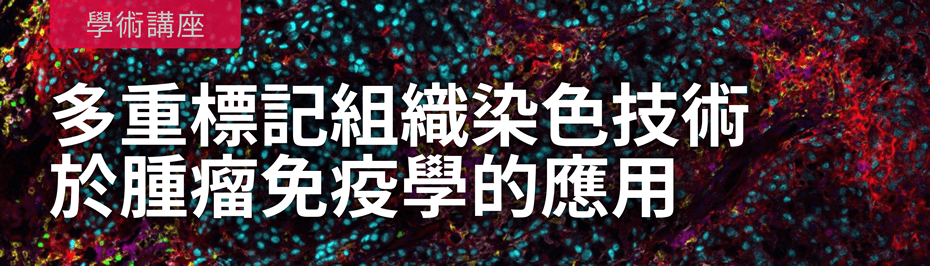 學術講座「多重標記組織染色技術於腫瘤免疫學的應用」